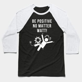 Be Positive No Matter Watt Science Electricity Pun Baseball T-Shirt